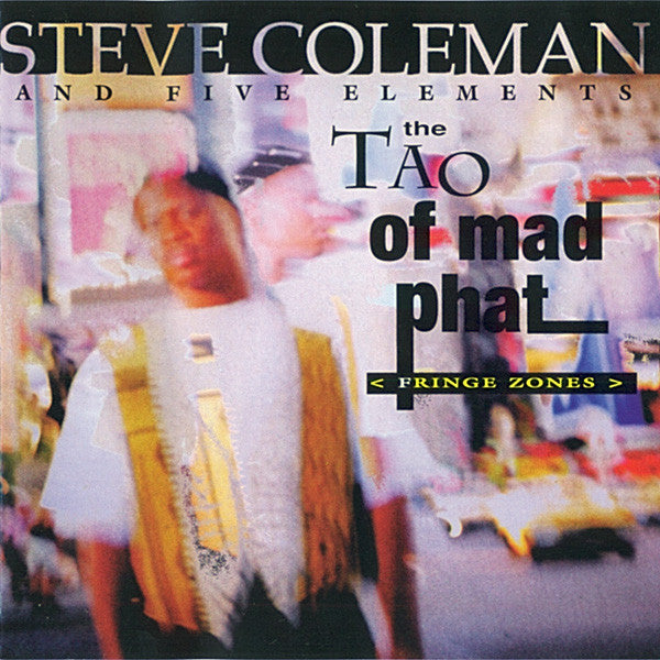 Steve Coleman And Five Elements : The Tao Of Mad Phat < Fringe Zones > (CD, Album)