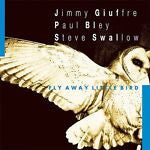 Paul Bley / Steve Swallow / Jimmy Giuffre : Fly Away Little Bird (CD, Album, RE)